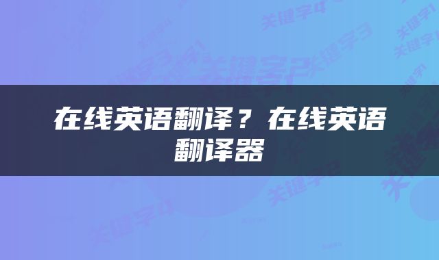 在线英语翻译？在线英语翻译器