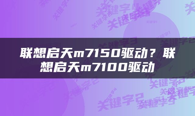 联想启天m7150驱动？联想启天m7100驱动
