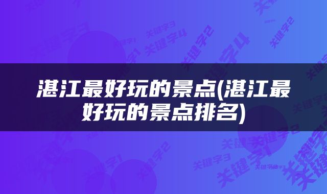 湛江最好玩的景点(湛江最好玩的景点排名)