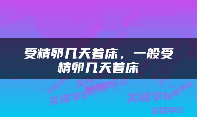 受精卵几天着床，一般受精卵几天着床