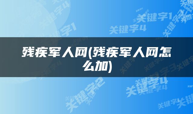 残疾军人网(残疾军人网怎么加)