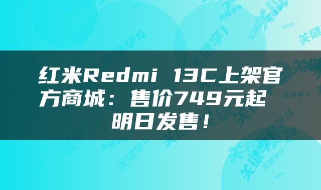 红米Redmi 13C上架官方商城：售价749元起 明日发售！