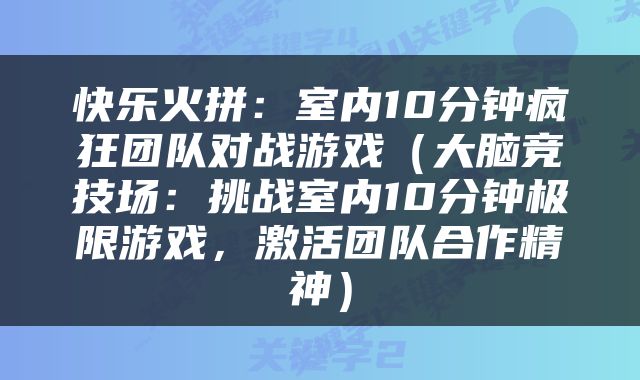 快乐火拼：室内10分钟疯狂团队对战游戏（大脑竞技场：挑战室内10分钟极限游戏，激活团队合作精神）