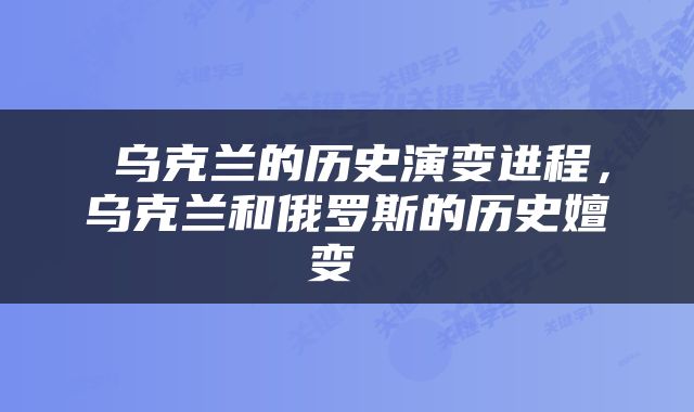  乌克兰的历史演变进程，乌克兰和俄罗斯的历史嬗变 
