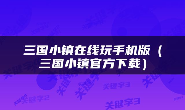 三国小镇在线玩手机版（三国小镇官方下载）