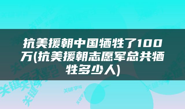 抗美援朝中国牺牲了100万(抗美援朝志愿军总共牺牲多少人)