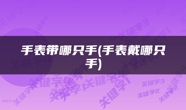 手表带哪只手(手表戴哪只手)