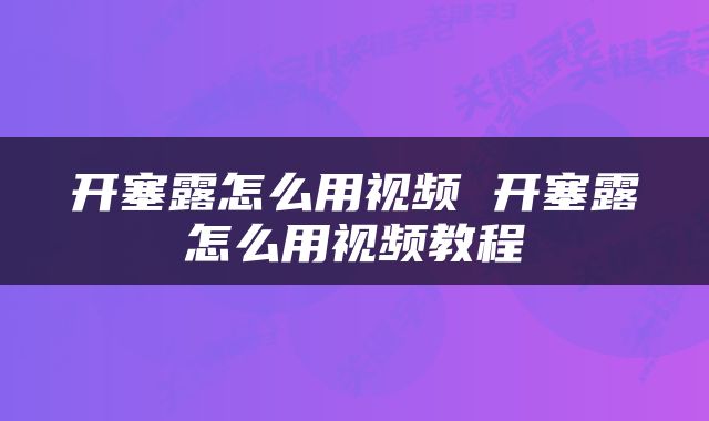 开塞露怎么用视频 开塞露怎么用视频教程
