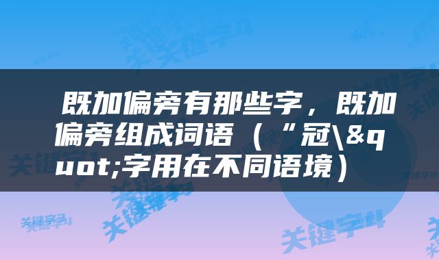  既加偏旁有那些字，既加偏旁组成词语（“冠\"字用在不同语境） 