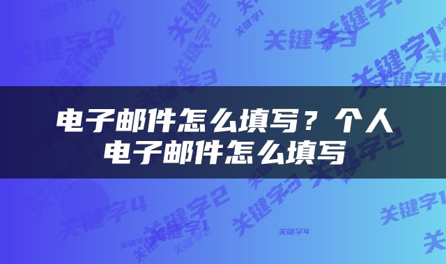电子邮件怎么填写？个人电子邮件怎么填写