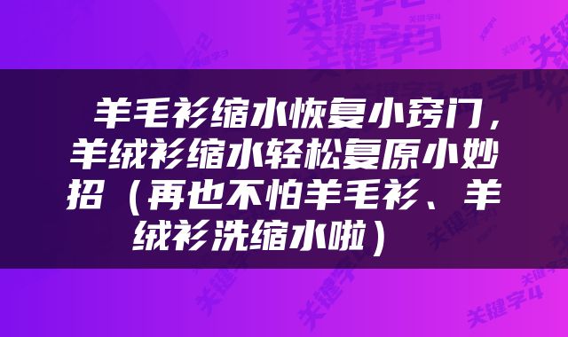  羊毛衫缩水恢复小窍门，羊绒衫缩水轻松复原小妙招（再也不怕羊毛衫、羊绒衫洗缩水啦） 