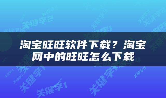 淘宝旺旺软件下载？淘宝网中的旺旺怎么下载