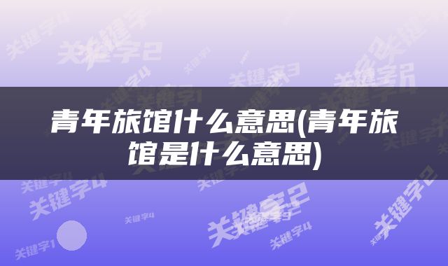 青年旅馆什么意思(青年旅馆是什么意思)