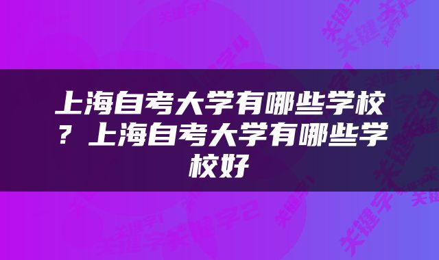 上海自考大学有哪些学校？上海自考大学有哪些学校好