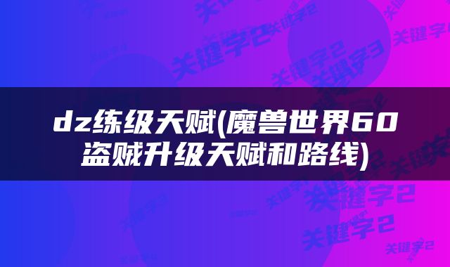 dz练级天赋(魔兽世界60盗贼升级天赋和路线)