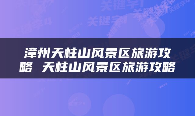 漳州天柱山风景区旅游攻略 天柱山风景区旅游攻略