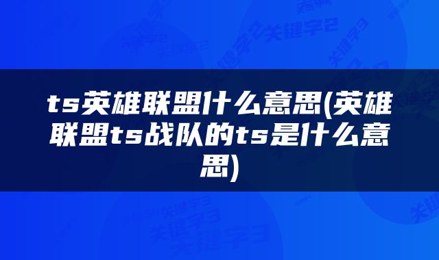 ts英雄联盟什么意思(英雄联盟ts战队的ts是什么意思)