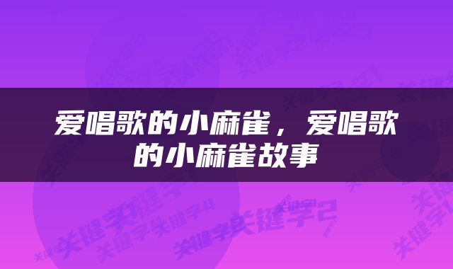 爱唱歌的小麻雀，爱唱歌的小麻雀故事