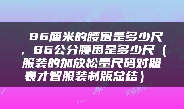  86厘米的腰围是多少尺，86公分腰围是多少尺（服装的加放松量尺码对照表才智服装制版总结） 
