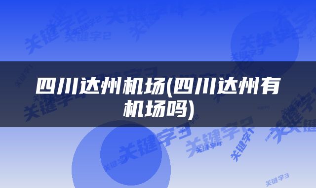 四川达州机场(四川达州有机场吗)