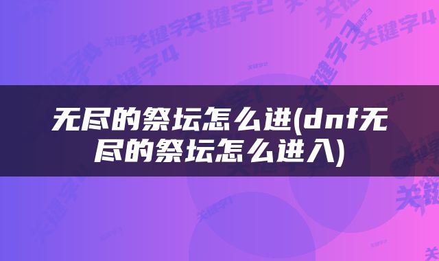无尽的祭坛怎么进(dnf无尽的祭坛怎么进入)