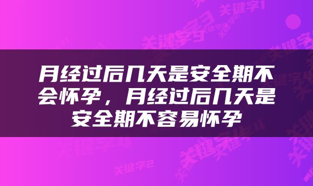 月经过后几天是安全期不会怀孕，月经过后几天是安全期不容易怀孕