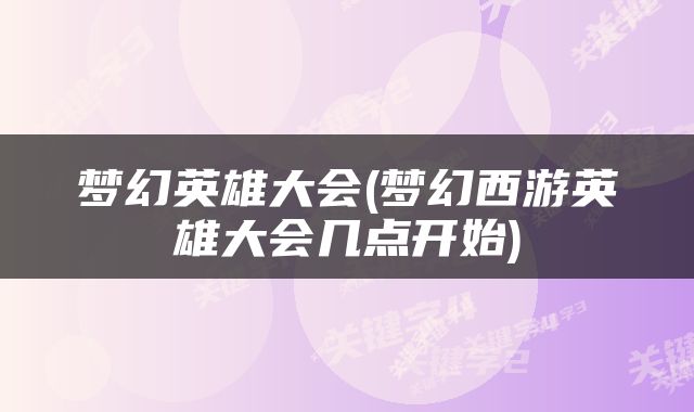 梦幻英雄大会(梦幻西游英雄大会几点开始)