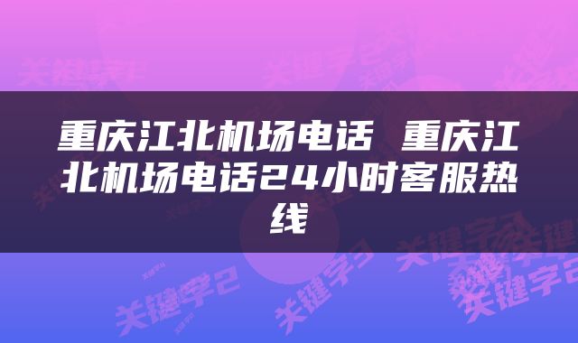 重庆江北机场电话 重庆江北机场电话24小时客服热线