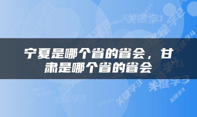 宁夏是哪个省的省会，甘肃是哪个省的省会