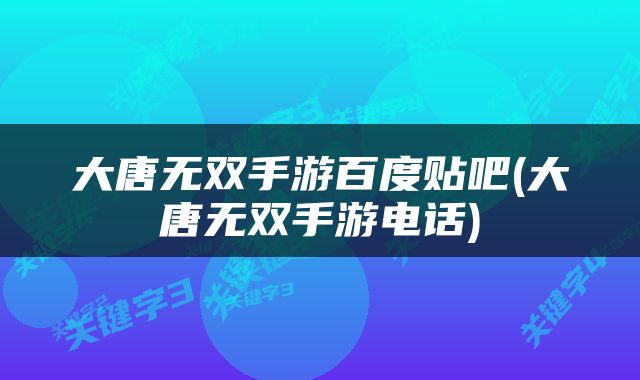 大唐无双手游百度贴吧(大唐无双手游电话)