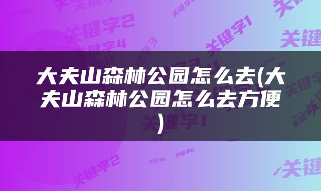 大夫山森林公园怎么去(大夫山森林公园怎么去方便)