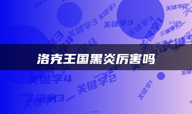 洛克王国黑炎厉害吗