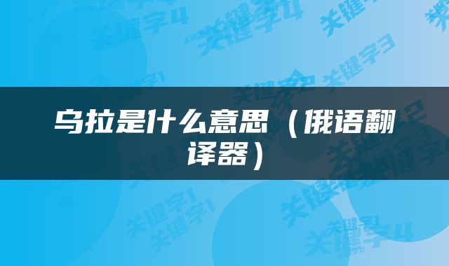 乌拉是什么意思（俄语翻译器）