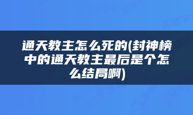 通天教主怎么死的(封神榜中的通天教主最后是个怎么结局啊)