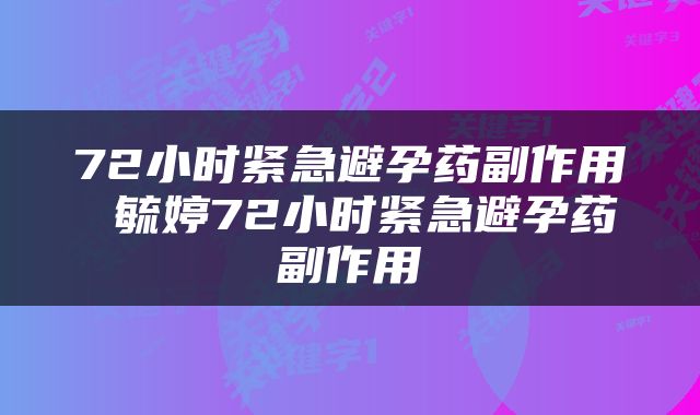 72小时紧急避孕药副作用 毓婷72小时紧急避孕药副作用