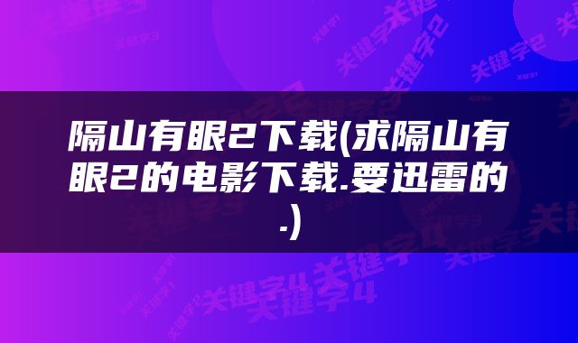 隔山有眼2下载(求隔山有眼2的电影下载.要迅雷的.)