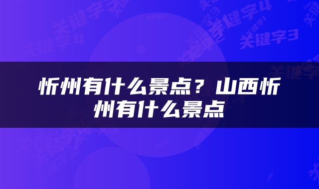 忻州有什么景点？山西忻州有什么景点