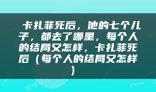  卡扎菲死后，他的七个儿子，都去了哪里，每个人的结局又怎样，卡扎菲死后（每个人的结局又怎样） 