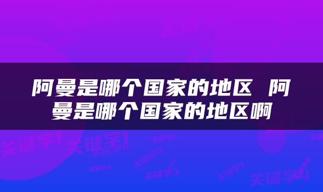 阿曼是哪个国家的地区 阿曼是哪个国家的地区啊