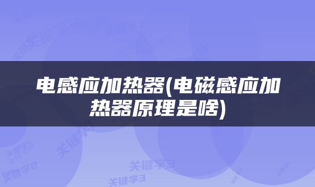 电感应加热器(电磁感应加热器原理是啥)