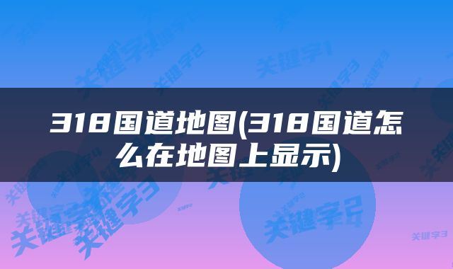 318国道地图(318国道怎么在地图上显示)