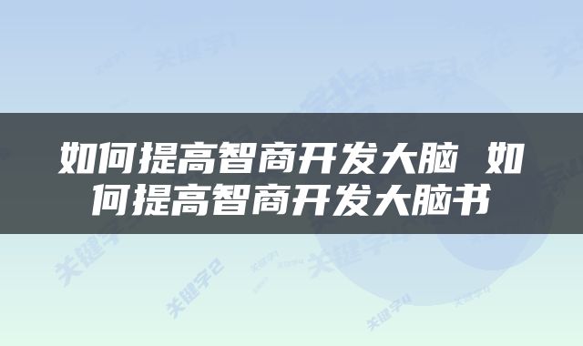 如何提高智商开发大脑 如何提高智商开发大脑书