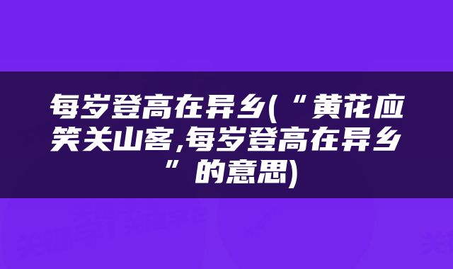 每岁登高在异乡(“黄花应笑关山客,每岁登高在异乡”的意思)