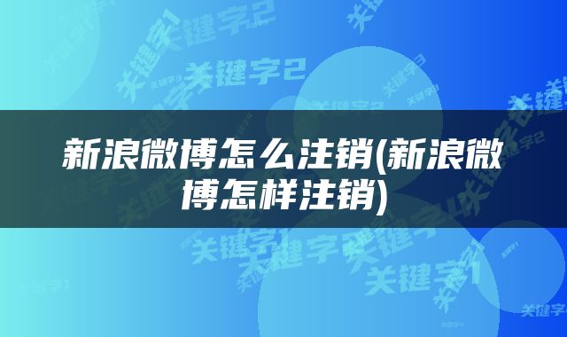 新浪微博怎么注销(新浪微博怎样注销)