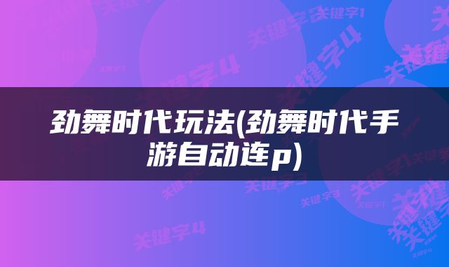 劲舞时代玩法(劲舞时代手游自动连p)