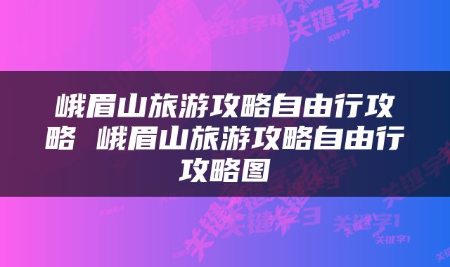 峨眉山旅游攻略自由行攻略 峨眉山旅游攻略自由行攻略图