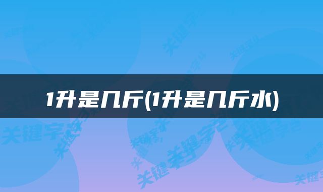 1升是几斤(1升是几斤水)