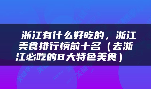  浙江有什么好吃的，浙江美食排行榜前十名（去浙江必吃的8大特色美食） 