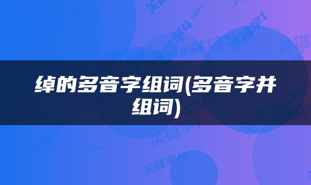 绰的多音字组词(多音字并组词)