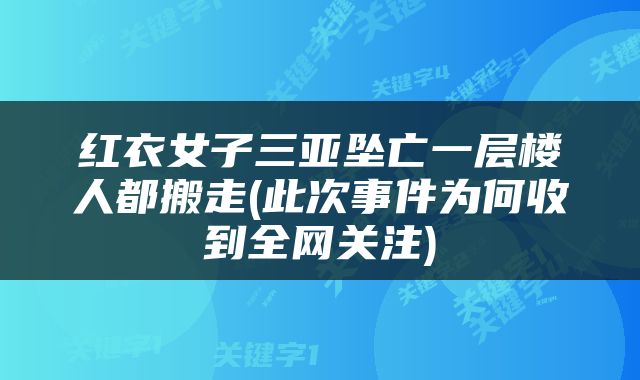 红衣女子三亚坠亡一层楼人都搬走(此次事件为何收到全网关注)
